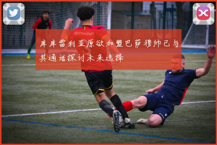 库库雷利亚原欲加盟巴萨穆帅已与其通话探讨未来选择